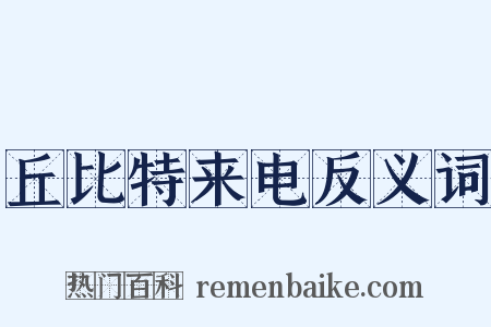 丘比特来电反义词是什么意思的图片